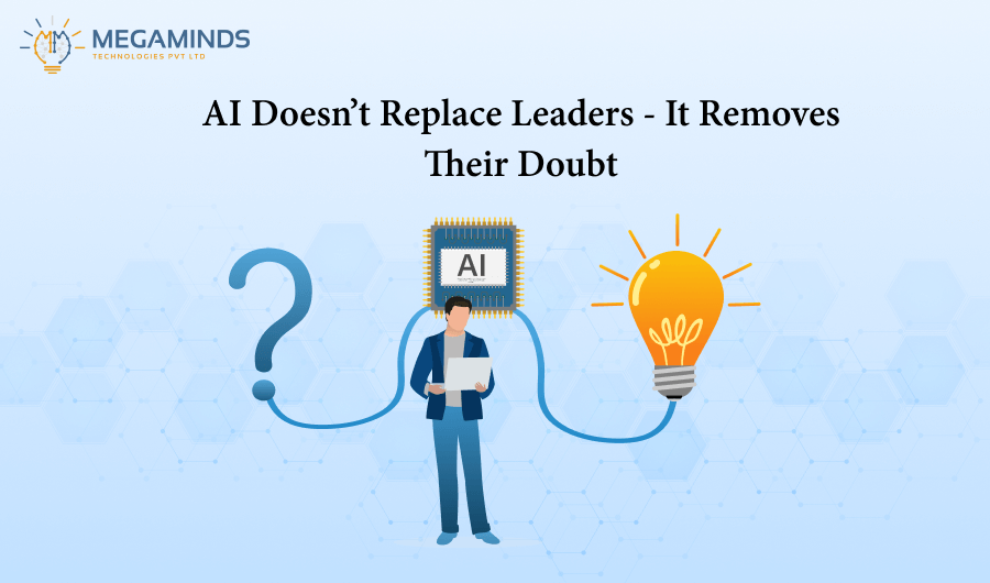 AI Doesn’t Replace Leaders — It Removes Their Doubt