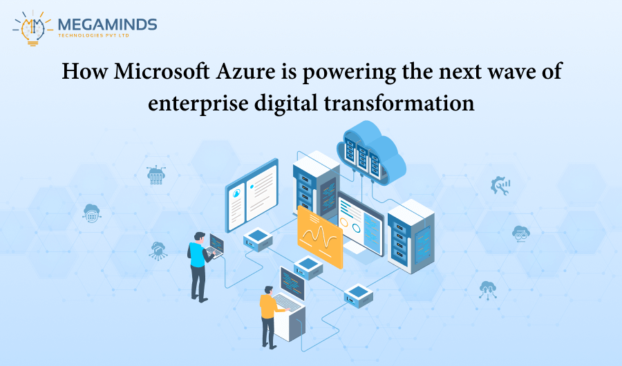 How Microsoft Azure Is Powering the Next Wave of Enterprise Digital Transformation