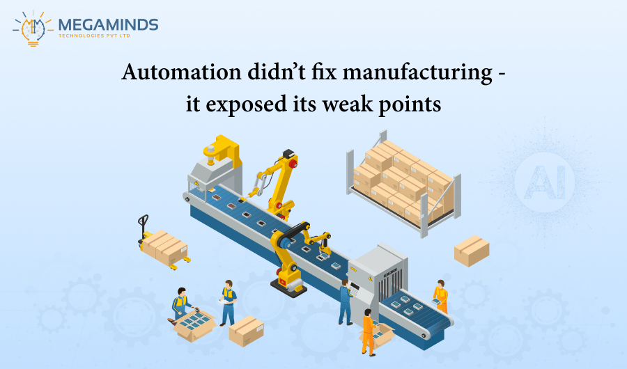 Automation Didn’t Fix Manufacturing – It Exposed Its Weak Points