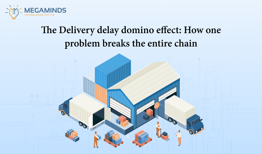 The Delivery Delay Domino Effect: How One Problem Breaks the Entire Chain