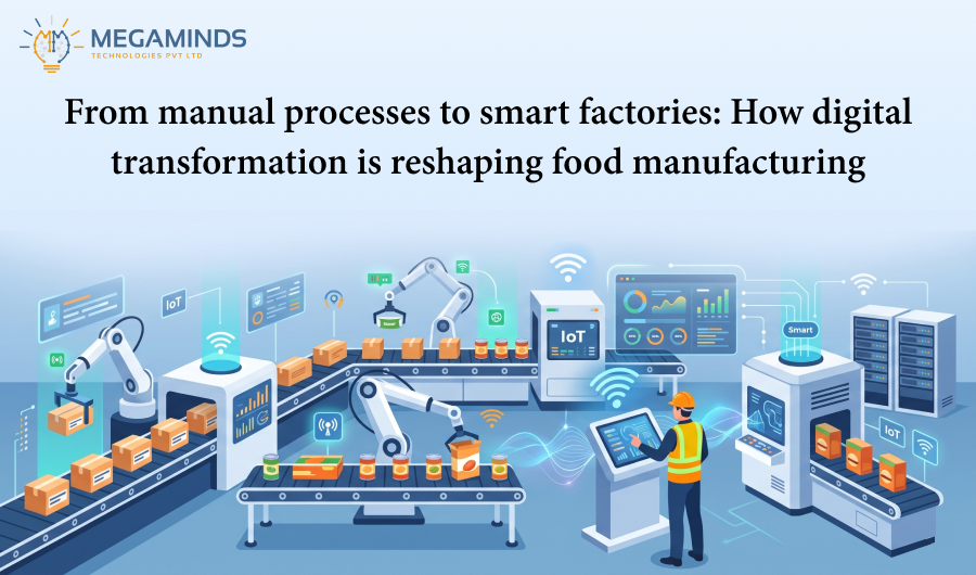 From Manual Processes to Smart Factories: How Digital Transformation Is Reshaping Food Manufacturing